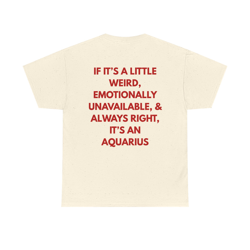 Aquarius Zodiac Tee — "If It’s a Little Weird, Emotionally... It's an Aquarius"