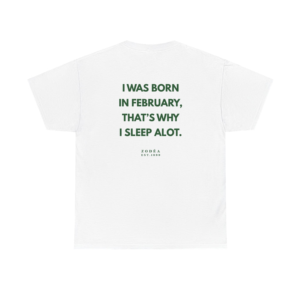February Birthday Tee — “I Was Born in February That’s Why I Sleep A Lot”