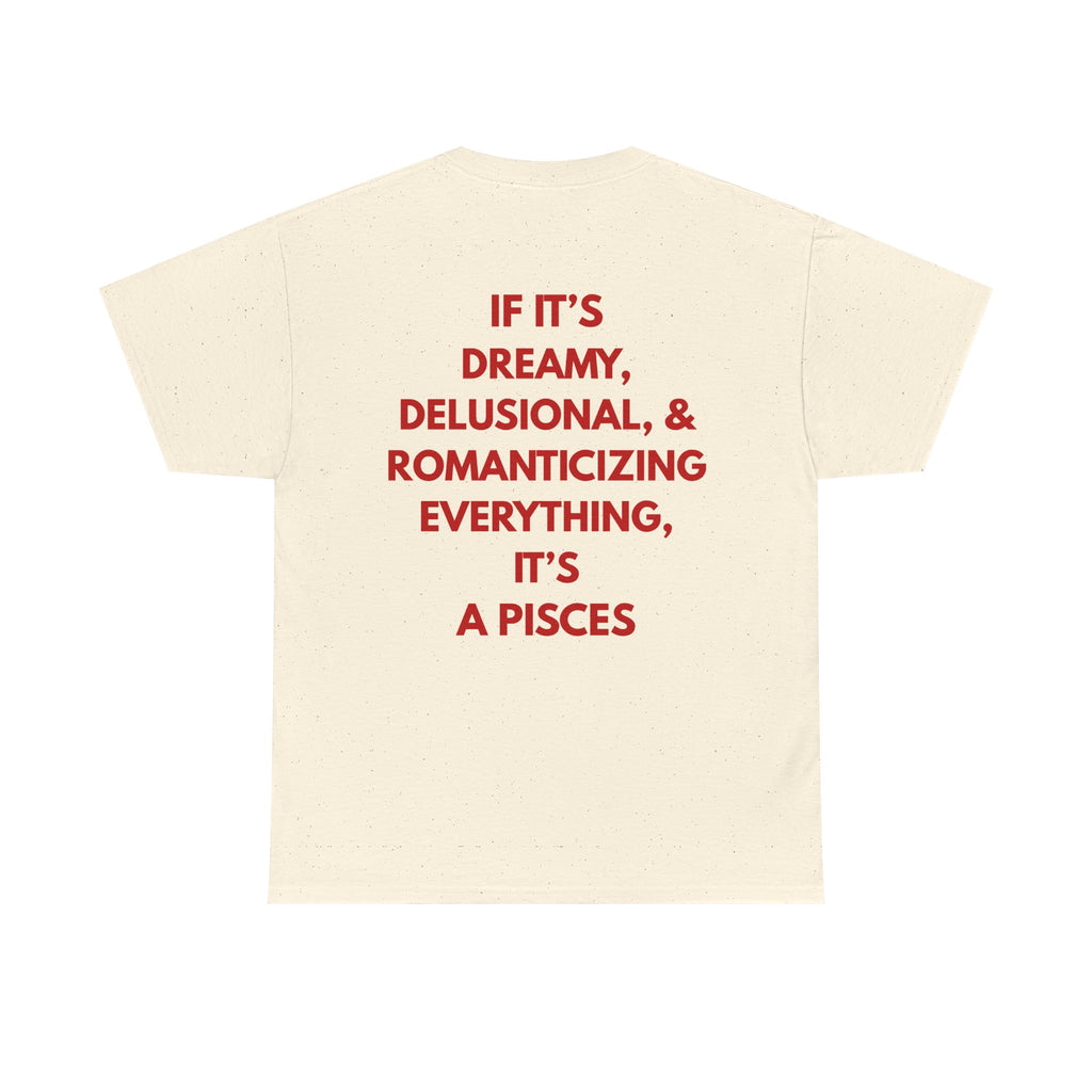 Pisces Zodiac Tee — "If It's Dreamy, Delusional & Romanticizing... It's a Pisces"